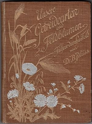 Seller image for Unsere Getreidearten und Feldblumen. Bestimmung und Beschreibung unserer Getreidepflanzen, auch der wichtigeren Futtergewchse, Feld- und Wiesenblumen. Mit 200 Holzschnitten. for sale by Antiquariat Weinek