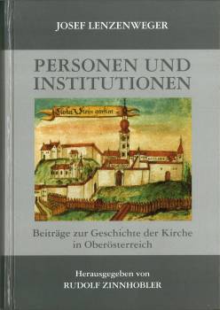Personen und Institutionen. Beiträge zur Geschichte der Kirche in Oberösterreich. Herausgegeben v...