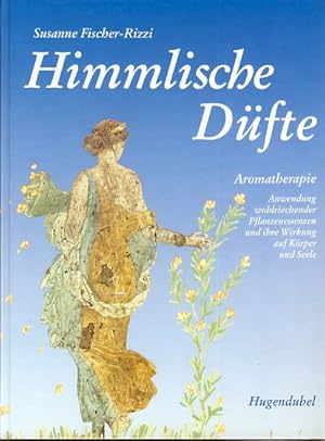 Himmlische Düfte. Aromatherapie. Anwendung wohlriechender Pflanzenessenzen und ihre Wirkung auf K...