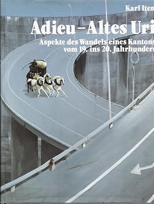 Adieu-Altes Uri. Aspekte des Wandels eines Kantons vom 19. Ins 20. Jahrhundert