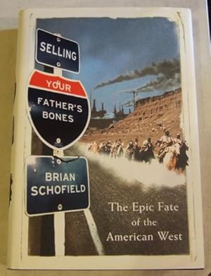 Seller image for Selling Your Father's Bones : The Epic Fate of the American West for sale by Ripping Yarns