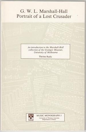 Seller image for G. W. L. Marshall-Hall Portrait Of A Lost Crusader. An Introduction to the Marshall-Hall collection of the Grainger Museum, University of Melbourne. for sale by Time Booksellers