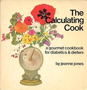 THE CALCULATING COOK : A Gourmet Cookbook for Diabetics & Dieters