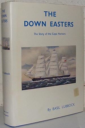 The Down Easters. The Story of the Cape Horners. American deep-water sailing ships 1869-1929.