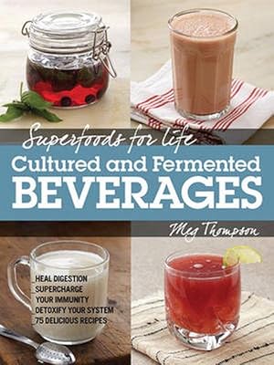 Imagen del vendedor de Superfoods for Life, Cultured and Fermented Beverages: Heal Digestion - Supercharge Your Immunity - Detox Your System - 75 Delicious Recipes (Paperback) a la venta por AussieBookSeller