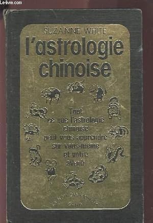 Image du vendeur pour L'ASTROLOGIE CHINOISE - TOUT CE QUE L'ASTROLOGIE CHINOISE PEUT VOUS APPRENDRE SUR VOUS-MEME ET VOTRE AVENIR. mis en vente par Le-Livre