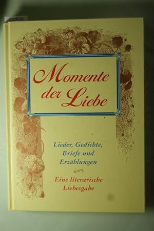 Momente der Liebe : Lieder, Gedichte, Briefe und Erzählungen ; eine literarische Liebesgabe