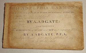 Philadelphia Harmony, Or, a Collection of Psalm Tunes, Hymns, and Anthems, Selected by A. Adgate:...