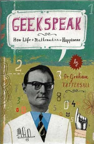 Bild des Verkufers fr Geekspeak. How Life + Mathematics = Happiness zum Verkauf von Adelaide Booksellers