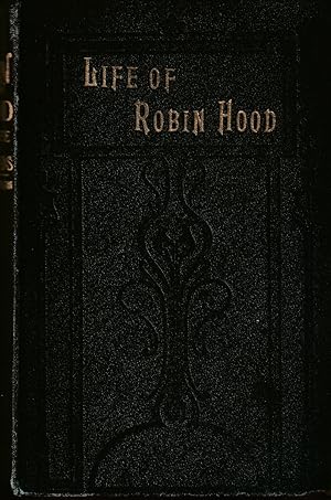 The Life Of Robin Hood, The Celebrated Outlaw Comprising an Historical Account of his Birth, Famo...