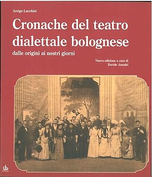 Cronache del teatro bolognese. Dalle origini ai nostri giorni A cura di D. Amadei
