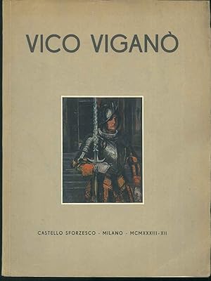 Vico Viganò. Catalogo: Milano, Castello Sforzesco, novembre 1933