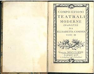Composizioni teatrali moderne tradotte da Elisabetta Caminer. Tomo III e IV. (di 4) Tomo terzo: I...