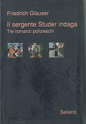Il sergente Studer indaga. Tre romanzi polizieschi. Il sergente Studer; Korck & Co; Il grafico de...