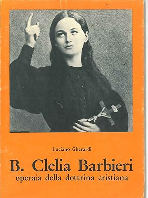 Bild des Verkufers fr B. Clelia Barbieri. Operaia della dottrina cristiana. 1847 - 1870 zum Verkauf von Studio Bibliografico Orfeo (ALAI - ILAB)