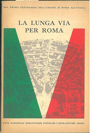 La lunga via per Roma. Nel primo centenario dell'unione di Roma all'Italia