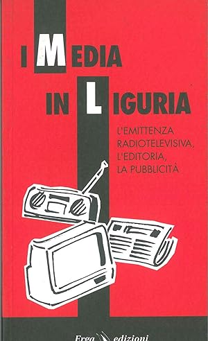 I Media in Liguria. L'emittenza radiotelevisiva, l'editoria, la pubblicità