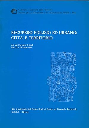 Recupero edilizio ed urbano: città e territorio. Atti del convegno di studi. Bari, marzo 1985