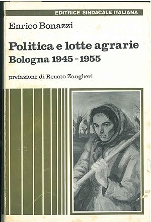 Politica e lotte agrarie. Bologna 1945-1955 Prefazione di R. Zangheri