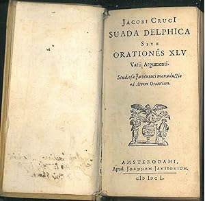 Jacobi Cruci suada Delphica sive orationes XLV varii argumenti. Studiosae juventuti manuductio ad...