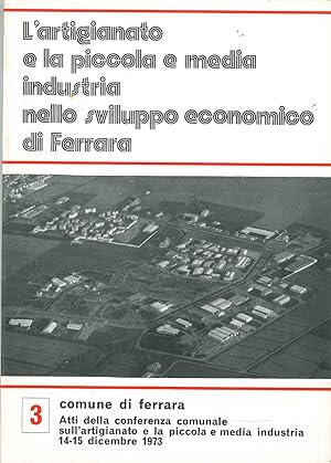 L' artigianato e la piccola e media industria nello sviluppo economico di Ferrara. Comune di Ferr...