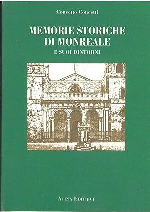 Memorie storiche di Monreale e suoi dintorni. Memorie civili, religiose, artistiche e letterarie....