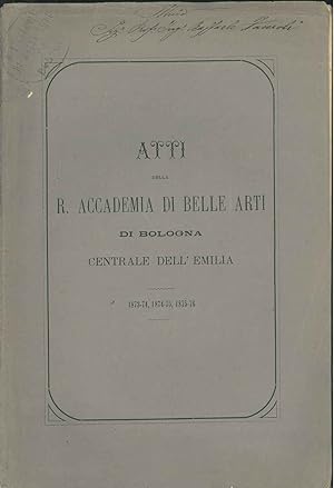 Atti della R. Accademia di Belle Arti di Bologna centrale dell'Emilia. 1873-74, 1874-75, 1875-76