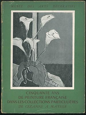 Cinquante ans de peinture française dans les collections particulières. De Cézanne a Matisse