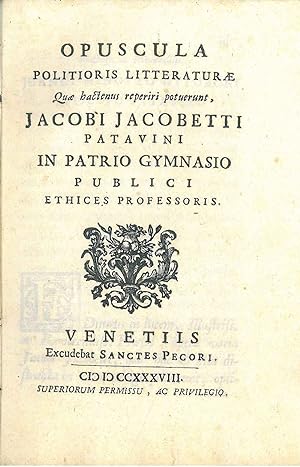 Opuscula politioris litteraturae quae hactenus reperiri potuerunt, Jacobi Jacobetti patavini in p...