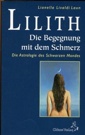 Lilith. Die Begegnung mit dem Schmerz. Die Astrologie des schwarzen Mondes.