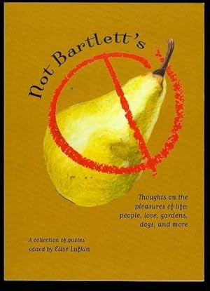 Not Bartlett's: Thoughts on the Pleasures of Life: People, Love, Gardens, Dogs, and More