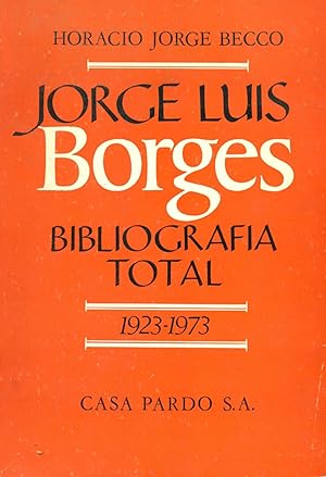 JORGE LUIS BORGES. BIBLIOGRAFIA TOTAL. 1923/1973