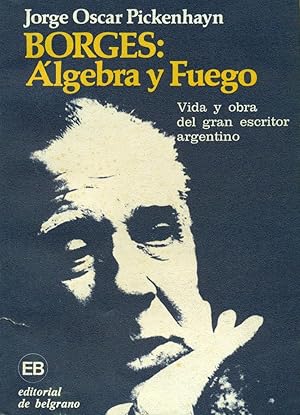 Imagen del vendedor de BORGES: LGEBRA Y FUEGO. VIDA Y OBRA DEL GRAN ESCRITOR ARGENTINO a la venta por Valentin Peremiansky