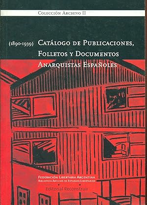 CATÁLOGO DE PUBLICACIONES, FOLLETOS Y DOCUMENTOS ANARQUISTAS ESPAÑOLES (1890-1939)