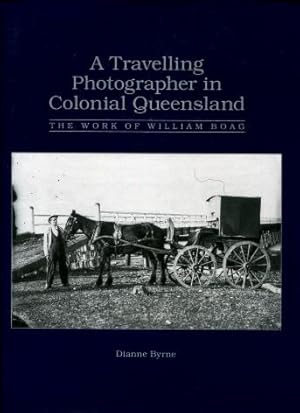 A Travelling Photographer in Colonial Queensland : The Work of William Boag