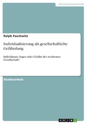 Bild des Verkufers fr Individualisierung als gesellschaftliche Gefhrdung : Individuum: Segen oder Gefahr der modernen Gesellschaft? zum Verkauf von AHA-BUCH GmbH