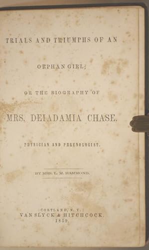Trials and Triumphs of an Orphan Girl; or the Biography of Mrs. Deiadamia Chase, Physician and Ph...