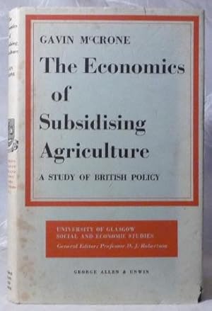 Economics of Subsidising Agriculture; A Study of British Policy, The.