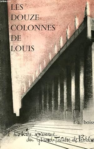 Image du vendeur pour LES DOUZE COLONNES DE LOUIS - L'HISTOIRE INCONNUE DU GRAND-THEATRE DE BORDEAUX mis en vente par Le-Livre