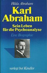 Karl Abraham. Sein Leben für die Psychoanalyse. Eine Biographie.