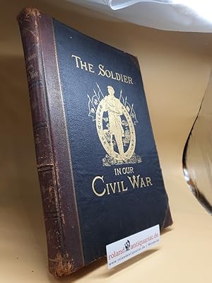 The Soldier in Our Civil War A Pictorial History of the Conflict 1861-1865, Illustrating the Valo...