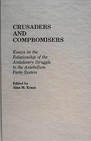 Image du vendeur pour Crusaders and Compromisers: Essays on the Relationship of the Antislavery Struggle to the Antebellum Party System mis en vente par School Haus Books