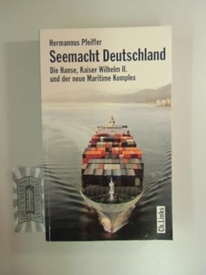 Bild des Verkufers fr Seemacht Deutschland : die Hanse, Kaiser Wilhelm II. und der neue maritime Komplex. zum Verkauf von Druckwaren Antiquariat