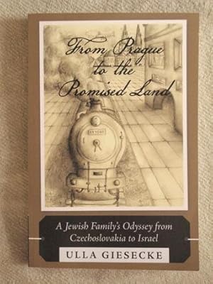 From Prague to the Promised Land. A Jewish Familys Odyssey from Czechoslovakia to Israel.