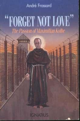 Image du vendeur pour Forget not Love : The Passion of Maximilian Kolbe. [N'oubliez pas l'amour" la passion de Maximilien Kolbe] [Mass in Red; The Kolbes; The Apparition; The Statuette; Mary Without Sin; Cause of Saints; Pawiak; Auschwitz] mis en vente par Joseph Valles - Books