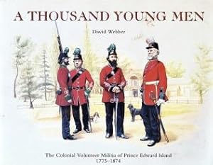 Imagen del vendedor de A THOUSAND YOUNG MEN : the Colonial Volunteer Militia of Prince Edward Island, 1775-1874 a la venta por Harry E Bagley Books Ltd