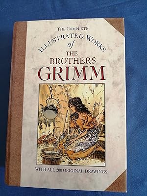 The Complete Illustrated Works of the Brothers Grimm : [with all 200 original drawings]