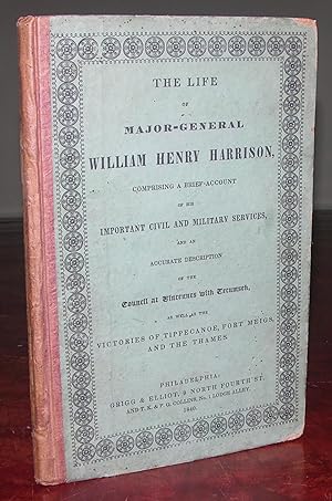 The Life of Major-General William Henry Harrison, Comprising a Brief Account of his Important Civ...