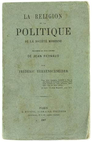 LA RELIGION ET LA POLITIQUE DE LA SOCIETE' MODERNE Précedées de deux lettres de Jean Reynaud.: