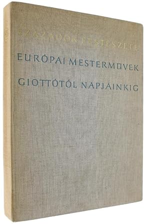 SZAZADOK FESTESZETE. EUROPAI MESTERMÜVEK GIOTTOTOL NAPJAINKIG.: